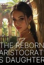 The Reborn Aristocrat’s Daughter