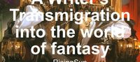 A Writer's Transmigration into the world of fantasy