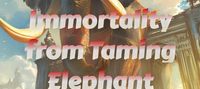 Immortality from Taming Elephant