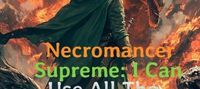 Necromancer Supreme: I Can Use All The Skills Of My Summons